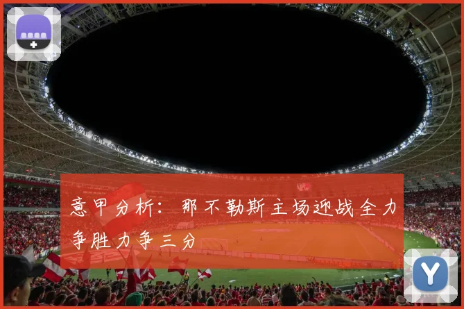 意甲分析：那不勒斯主场迎战全力争胜力争三分